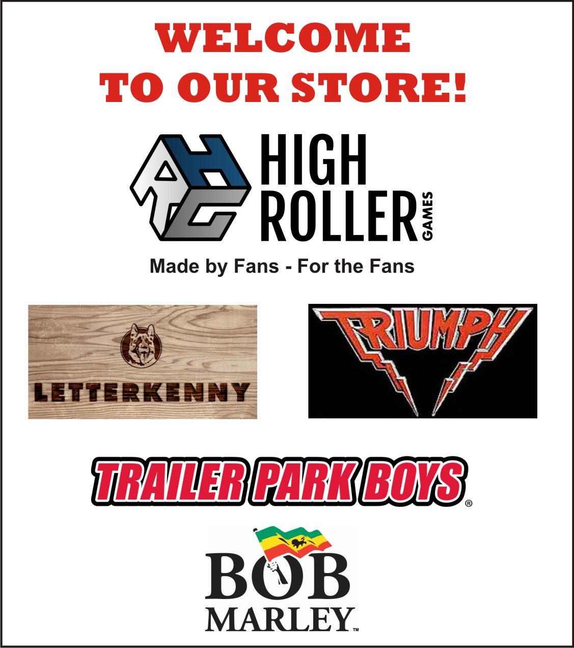 A promotional graphic with the text 'WELCOME TO OUR STORE!' at the top, followed by several sponsor or brand logos and names including High Roller Games, Letter Kenny, Triumph, Trailer Park Boys, and Bob Marley. The layout is on a white background with red, black, gray, and small multicolor flag details.